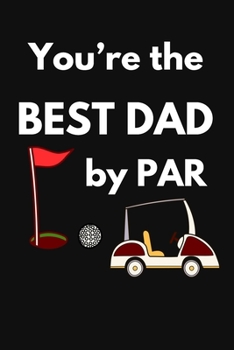 Paperback You're The Best Dad By Par: Golf Gift for Golf Lover Father: Funny Black and Red Notebook for Him (Journal for Golf Players) Book