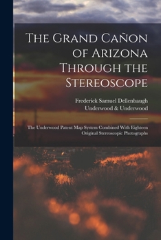 Paperback The Grand Cañon of Arizona Through the Stereoscope: The Underwood Patent Map System Combined With Eighteen Original Stereoscopic Photographs Book