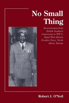 Paperback No Small Thing Ex-servicemen from British Southern Cameroons in WW 2: Royal West African Frontier Force, North Africa, Burma Book
