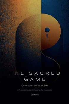 Paperback The Sacred Game: Quantum Rules of Life (A Practical Guide to Creating the Impossible) Book