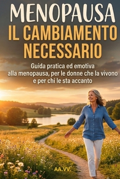 MENOPAUSA: IL CAMBIAMENTO NECESSARIO: Guida pratica ed emotiva alla menopausa, per le donne che la vivono e per chi le sta accanto (Italian Edition)
