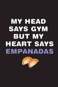 Paperback My Head Says Gym But My Heart Says Empanadas: Cuaderno Divertido para amantes del Gimnasio y las Empanadas. 110 Pages. 6 x 9 inches Journal Book