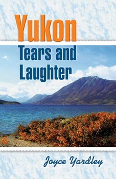Paperback Yukon Tears and Laughter: Memories Are Forever Book