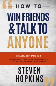 Paperback How to Win Friends and Talk to Anyone: 2 Manuscripts in 1: Improve Social Skills, be More Likeable and Instantly Connect With Anyone Book