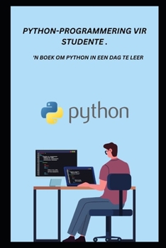 PYTHON-PROGRAMMERING VIR STUDENTE .: 'N BOEK OM PYTHON IN EEN DAG TE LEER