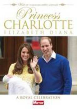Paperback Princess Charlotte Elizabeth Diana: A Royal Celebration 2015 (Royal Baby) Book
