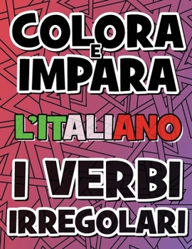 COLORA E IMPARA L'ITALIANO - I VERBI IRREGOLARI - Libro da Colorare: Impara i verbi italiani - Coloring Book - Come imparare i verbi italiani divertendosi (Italian Coloring Book)