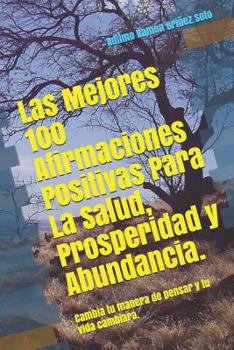 Paperback Las Mejores 100 Afirmaciones Positivas Para La Salud, Prosperidad Y Abundancia.: Cambia Tu Manera de Pensar Y Tu Vida Cambiara. [Spanish] Book