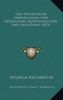 Paperback Drei Theoretische Abhandlungen Uber Modulation, Quartsextaccord Und Orgelpunkt (1879) [German] Book