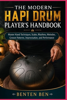 Paperback The Modern Hapi Drum Player's Handbook: Master Hand Techniques, Scales, Rhythms, Melodies, Groove Patterns, Improvisation, and Performance Book