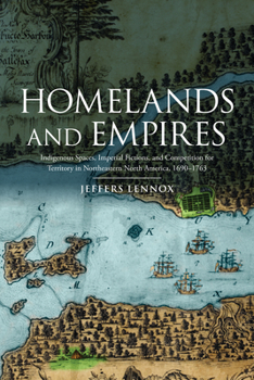 Paperback Homelands and Empires: Indigenous Spaces, Imperial Fictions, and Competition for Territory in Northeastern North America, 1690-1763 Book