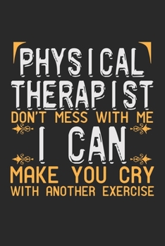 Paperback Physical Therapist. Don't mess with me, I can make you cry with another exercise: Notebook A5 Size, 6x9 inches, 120 dot grid dotted Pages, Physiothera Book