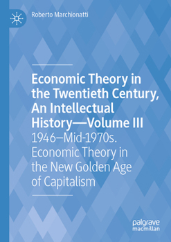 Paperback Economic Theory in the Twentieth Century, an Intellectual History--Volume III: 1946-Mid-1970s. Economic Theory in the New Golden Age of Capitalism Book