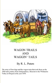 Paperback Wagon Trails and Waggin' Tails: The story of four dogs and the wagon train that took them on the 2000 mile journey from Independence, Missouri to the Book