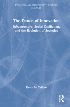 Hardcover The Dance of Innovation: Infrastructure, Social Oscillation, and the Evolution of Societies Book