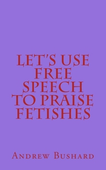 Paperback Let's Use Free Speech to Praise Fetishes Book