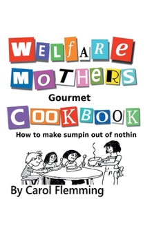 Hardcover Welfare Mothers Gourmet Cookbook: How to Make Sumpin out of Nothin Book