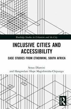 Inclusive Cities and Accessibility: Case Studies from eThekwini, South Africa (Routledge Studies in Urbanism and the City)