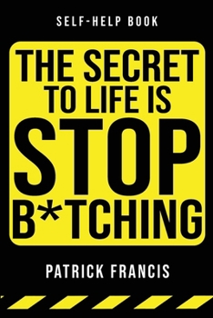 Paperback The Secret To Life Is Stop B*tching: The Last Self-Help Book You'll Ever Need Book