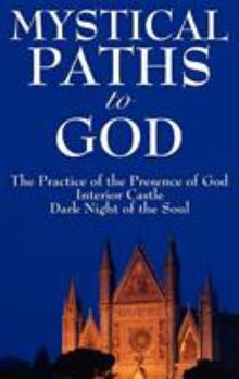 Hardcover Mystical Paths to God: Three Journeys: The Practice of the Presence of God, Interior Castle, Dark Night of the Soul Book