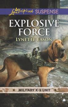 Explosive Force - Book #6 of the Military K-9 Unit