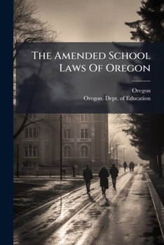Paperback The Amended School Laws Of Oregon: Including Amendments Made By The Seventeenth Legislative Assembly, Together With The Rules And Regulations Of The S Book