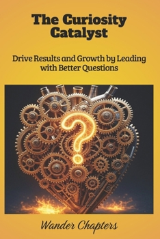 Paperback The Curiosity Catalyst: Drive Results and Growth by Leading with Better Questions Book