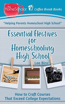 Paperback Essential Electives for Homeschooling High School: How to Craft Courses That Exceed College Expectations Book