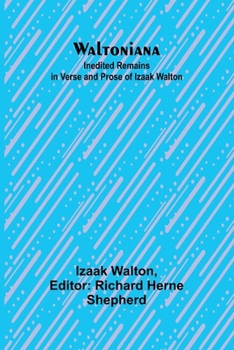 Waltoniana: Inedited Remains in Verse and Prose of Izaak Walton