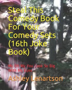 Paperback Steal This Comedy Book For Your Comedy Sets (16th Joke Book): My Oh My You Look So Big With My Eyes Book