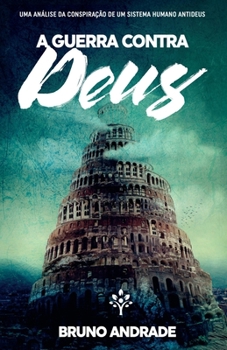 A GUERRA CONTRA DEUS: UMA ANÁLISE DA CONSPIRAÇÃO DE UM SISTEMA HUMANO ANTIDEUS (Portuguese Edition)
