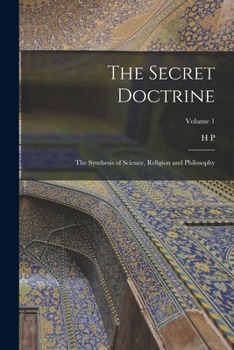 Paperback The Secret Doctrine; the Synthesis of Science, Religion and Philosophy; Volume 1 Book