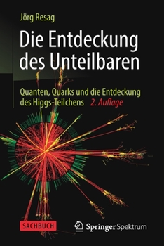 Paperback Die Entdeckung Des Unteilbaren: Quanten, Quarks Und Die Entdeckung Des Higgs-Teilchens [German] Book