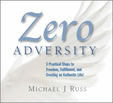Paperback Zero Adversity: 3 Practical Steps to Freedom, Fulfillment, and Creating an Authentic Life Book