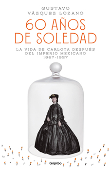 Paperback 60 Años de Soledad: La Vida de Carlota Después del Imperio Mexicano / Carlota, Empress of Mexico: A Novel [Spanish] Book