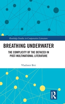 Breathing Underwater: The Complicity of the Defaced in Post-Multinational Literature (Routledge Studies in Comparative Literature)