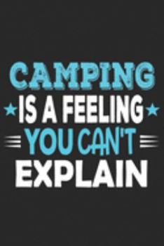 Camping Is A Feeling You Can't Explain: Funny Cool Camper Journal | Notebook | Workbook  Diary | Planner-6x9 - 120 Quad Paper Pages With An Awesome ... Gift For Camping Fans, Enthusiasts, Lovers