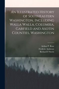 An Illustrated History of Southeastern Washington: Including Walla Walla, Columbia, Garfield and Asotin Counties (Classic Reprint)