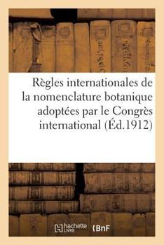 Paperback Règles Internationales de la Nomenclature Botanique Adoptées Par Le Congrès International: de Botanique de Vienne, 1905 2e Édition Mise Au Point d'Apr [French] Book