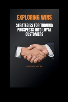 Paperback Exploring Wins: Strategies For Turning Prospects Into Loyal Customers Book