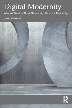 Paperback Digital Modernity: Why We Need to Think Historically about the Digital Age Book