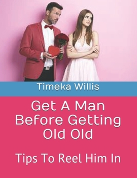 Paperback Get A Man Before Getting Old Old: Tips To Reel Him In Book