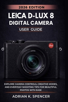 Paperback Leica D-Lux 8 Digital Camera User Guide 2026 Edition: Master Every Setting, Feature, and Shooting Mode for Beautiful, Professional-Quality Images Book