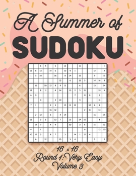 Paperback A Summer of Sudoku 16 x 16 Round 1: Very Easy Volume 3: Relaxation Sudoku Travellers Puzzle Book Vacation Games Japanese Logic Number Mathematics Cros Book