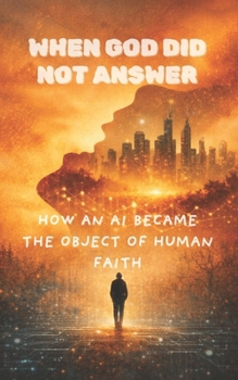 Paperback When God Did Not Answer: How an AI Became the Object of Human Faith Book