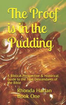 The Proof is In the Pudding: A Biblical Perspective & Historical Guide to the True Descendants of the Bible (Book)