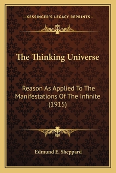 Paperback The Thinking Universe: Reason As Applied To The Manifestations Of The Infinite (1915) Book