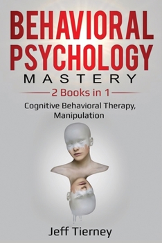 Paperback Behavioral Psychology Mastery: 2 Books in 1: Cognitive Behavioral Therapy, Manipulation Book