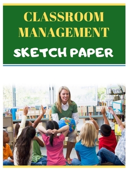 Paperback Classroom Management Sketch Paper: 102 Classroom Management Citations Included + Sketching, Drawing and Creative Doodling 8.5" X 11", 102 pages, 51 sh Book