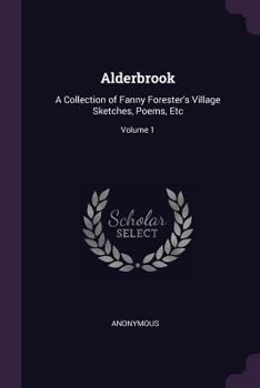 Paperback Alderbrook: A Collection of Fanny Forester's Village Sketches, Poems, Etc; Volume 1 Book